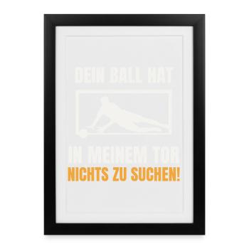 Dein Ball hat nichts zu suchen Torwart Keeper - Gerahmtes Poster (27 × 37 cm) - Schwarz - Vorne