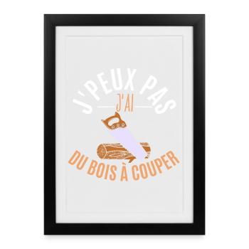 J’peux pas j’ai du bois à couper - Affiche encadrée (27 × 37 cm) - noir - Devant