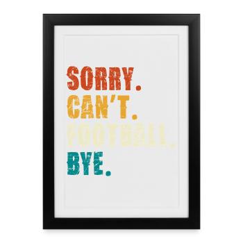 Sorry Cant Football Bye - Framed poster (27 × 37 cm) - black - Front