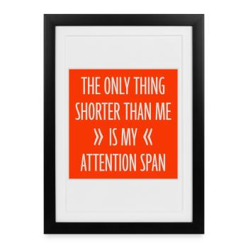 La seule chose plus petite que moi, c’est mon attention - Affiche encadrée (27 × 37 cm) - noir - Devant