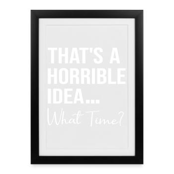 That's A Horrible Idea What Time Funny Quote - Affiche encadrée (27 × 37 cm) - noir - Devant
