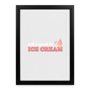 Tout ce que je besoin est la crème glacée - bonbons - Affiche encadrée (27 × 37 cm) - noir - Devant