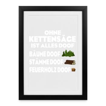 Ohne Kettensäge doof - Gerahmtes Poster (27 × 37 cm) - Schwarz - Vorne