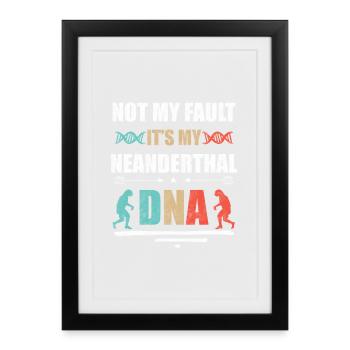 It's not my fault. Is my Neanderthal DNA - Framed poster (27 × 37 cm) - black - Front