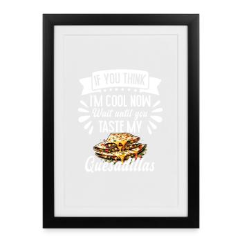 If You Think I'm Cool Now Quesadilla Mexican Food - Framed poster (27 × 37 cm) - black - Front