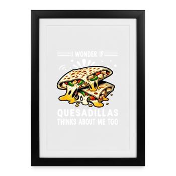 I Wonder If Quesadillas Thinks About Me Too - Framed poster (27 × 37 cm) - black - Front