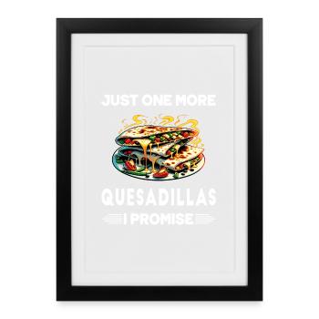 Just One More Quesadillas I Promise - Framed poster (27 × 37 cm) - black - Front
