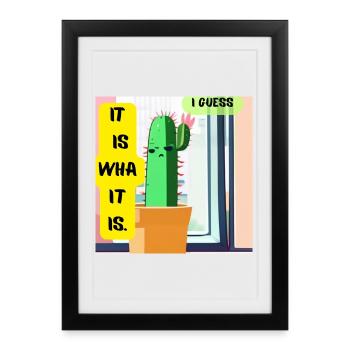 C’est ce que c’est. Je pense. – Édition Cactus Moody - Affiche encadrée (27 × 37 cm) - noir - Devant