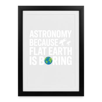 Astronomy Flat Earth Is Boring Science Joke  - Framed poster (27 × 37 cm) - black - Front