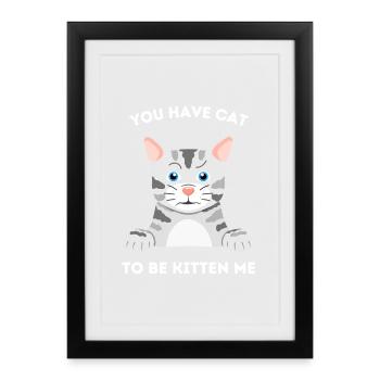 Sarcastic Cat Pun – You Have Cat to Be Kitten Me - Framed poster (27 × 37 cm) - black - Front