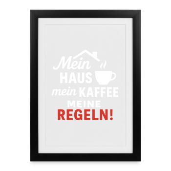 Mein Haus, mein Kaffee, meine Regeln! - Gerahmtes Poster (27 × 37 cm) - Schwarz - Vorne