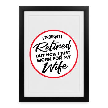 I Thought I Retired But Now Work For Wife Spruch - Framed poster (27 × 37 cm) - black - Front