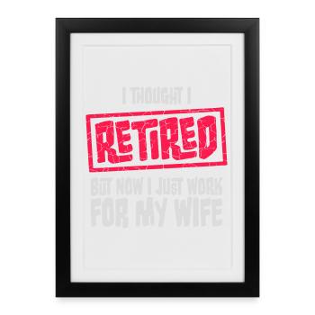 I Thought I Retired But Now Work For Wife Spruch - Framed poster (27 × 37 cm) - black - Front