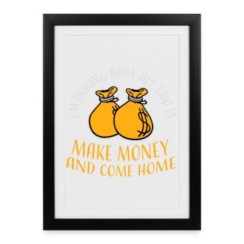 Je m’ennuie bébé, tout ce que je fais, c’est gagner de l’argent en rentrant à la maison - Affiche encadrée (27 × 37 cm) - noir - Devant