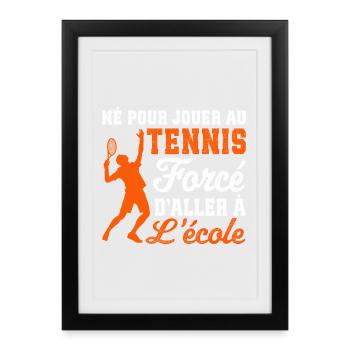 Né Pour Jouer Au Tennis Forcé D'aller À L'école  - Affiche encadrée (27 × 37 cm) - noir - Devant