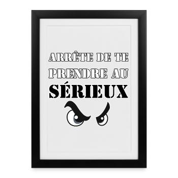ARRÊTE DE TE PRENDRE AU SÉRIEUX. - Affiche encadrée (27 × 37 cm) - noir - Devant