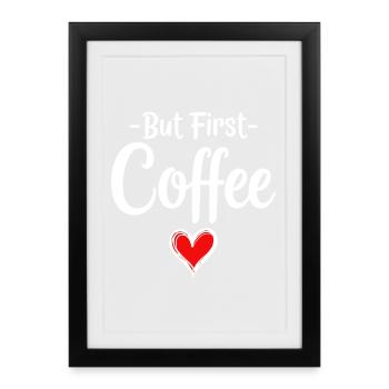 But First Coffee Kaffee Liebhaber Statement - Gerahmtes Poster (27 × 37 cm) - Schwarz - Vorne
