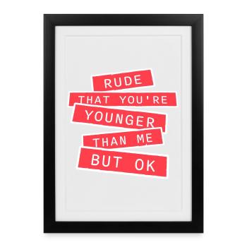 Rude that you're younger than me but ok Birthday - Framed poster (27 × 37 cm) - black - Front