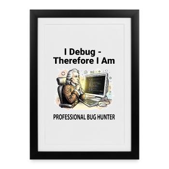 I Debug Therefore I Am : Pro Bug Hunter - fond fond sombre - Affiche encadrée (27 × 37 cm) - noir - Devant
