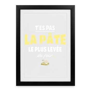 T’es pas la pâte la plus levée du four – humour - Affiche encadrée (27 × 37 cm) - noir - Devant