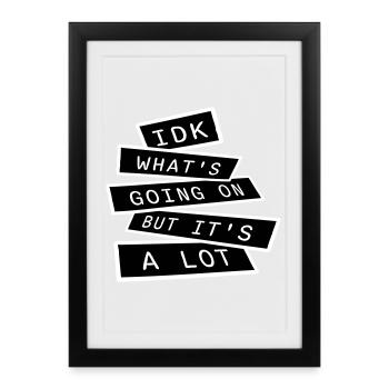 Idk What's Going On But It's A Lot Overwhelmed - Framed poster (27 × 37 cm) - black - Front