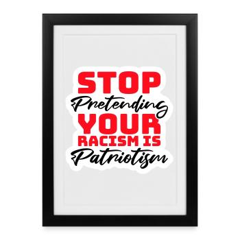 Arrêtez de faire semblant que votre racisme est une politique patriotique - Affiche encadrée (27 × 37 cm) - noir - Devant