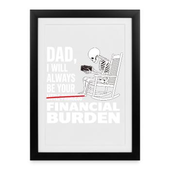 I Will Always Be Your Financial Burden Dad  - Framed poster (27 × 37 cm) - black - Front