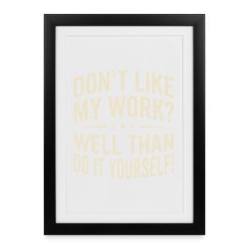 Don't like my Work? Well than do it yourself! - Framed poster (27 × 37 cm) - black - Front