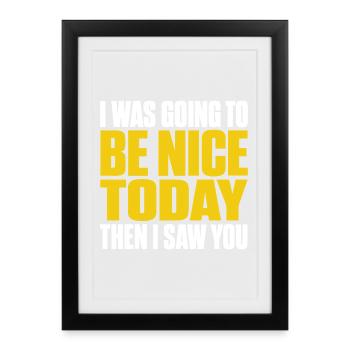 I Was Going To Be Nice Today I SAW YOU Funny Quote - Framed poster (27 × 37 cm) - black - Front