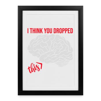 I Think You Dropped This Brain Sarcasm Humor - Framed poster (27 × 37 cm) - black - Front