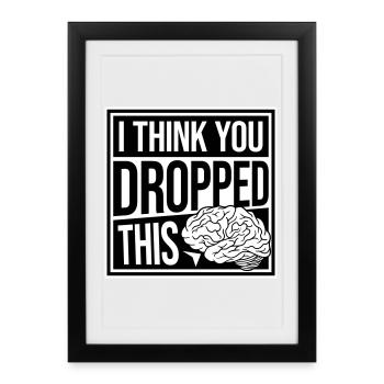 I Think You Dropped This Brain Sarcasm Humor - Framed poster (27 × 37 cm) - black - Front