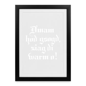 Dmam hod gsogd, ziag di warm o! - Gerahmtes Poster (27 × 37 cm) - Schwarz - Vorne