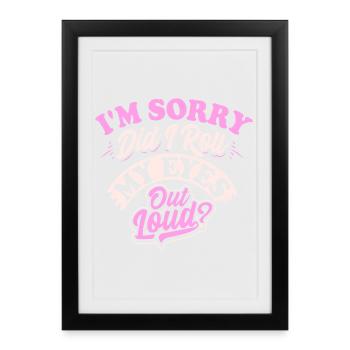 I'm Sorry Did I Roll My Eyes Out Loud? - Sarcastic - Framed poster (27 × 37 cm) - black - Front