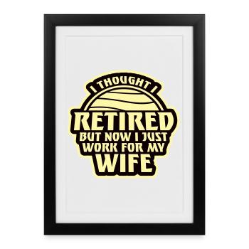 I Thought I Retired But Now Work For Wife Spruch - Framed poster (27 × 37 cm) - black - Front