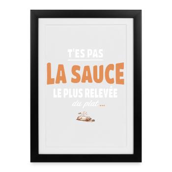 T’es pas la sauce la plus relevée du plat - Affiche encadrée (27 × 37 cm) - noir - Devant