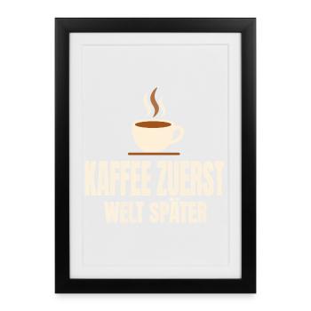 Kaffee zuerst Welt später - Gerahmtes Poster (27 × 37 cm) - Schwarz - Vorne