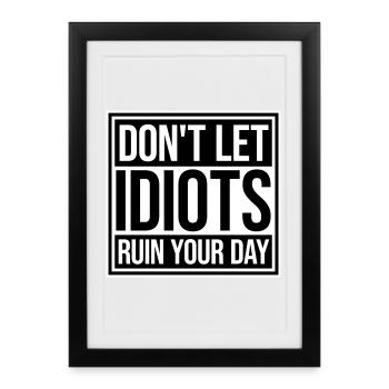 Don't Let Idiots Ruin Your Day Lustig Sarkastisch - Gerahmtes Poster (27 × 37 cm) - Schwarz - Vorne