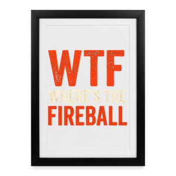 WTF Where's The Fireball Humor Saying - Framed poster (27 × 37 cm) - black - Front
