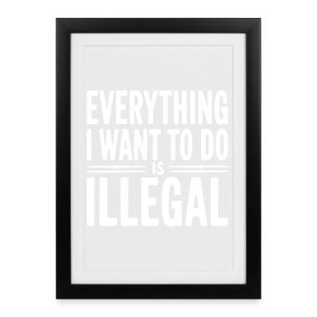 Everything I Want To Do Is Illegal - Framed poster (27 × 37 cm) - black - Front