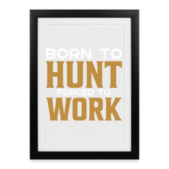 Born to hunt forced to work again - Framed poster (27 × 37 cm) - black - Front