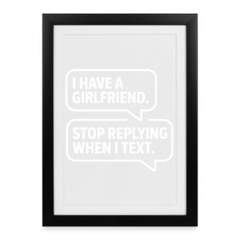 I Have A Girlfriend Stop Replying Anti Flirt Party - Framed poster (27 × 37 cm) - black - Front