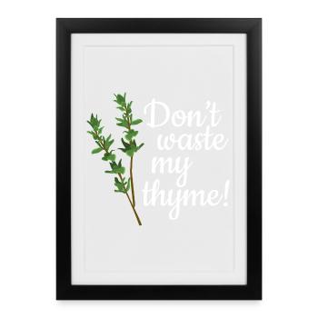 Don't Waste My Thyme - Gerahmtes Poster (27 × 37 cm) - Schwarz - Vorne