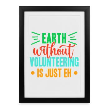Volunteer Appreciation Earth Without Is Just Eh - Framed poster (27 × 37 cm) - black - Front