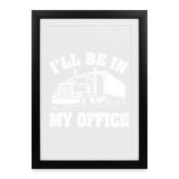Truck Driver, Trucker, I'll be in my office - Framed poster (27 × 37 cm) - black - Front