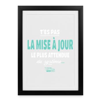 T’es pas la mise à jour la plus attendue - humour - Affiche encadrée (27 × 37 cm) - noir - Devant