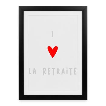 RETRAITE. BONNE RETRAITE. JOYEUSE RETRAITE. I LOVE - Affiche encadrée (27 × 37 cm) - noir - Devant