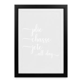 Ballett Ballerina Spruch Plie Chasse Jete All Day - Gerahmtes Poster (27 × 37 cm) - Schwarz - Vorne