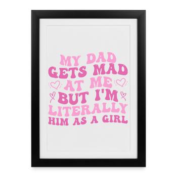 dad gets mad at me but I'm Literally him as a Girl - Framed poster (27 × 37 cm) - black - Front