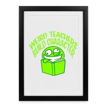 Weird Teachers Build Character Funny Teacher - Framed poster (27 × 37 cm) - black - Front