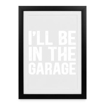 I'LL BE IN THE GARAGE - Framed poster (27 × 37 cm) - black - Front